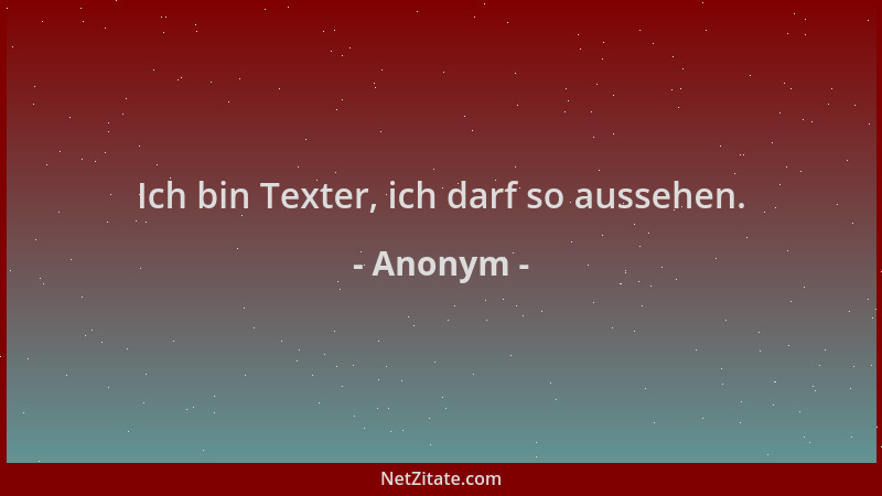 Anonym - Ich bin Texter, ich darf so aussehen....