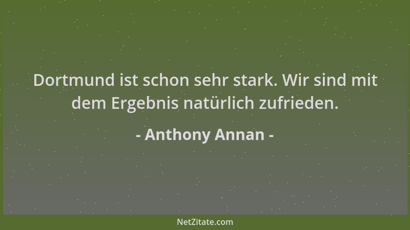 Anthony Annan - Dortmund ist schon sehr stark. Wir sind mit dem Ergebnis natürlich zufrieden....