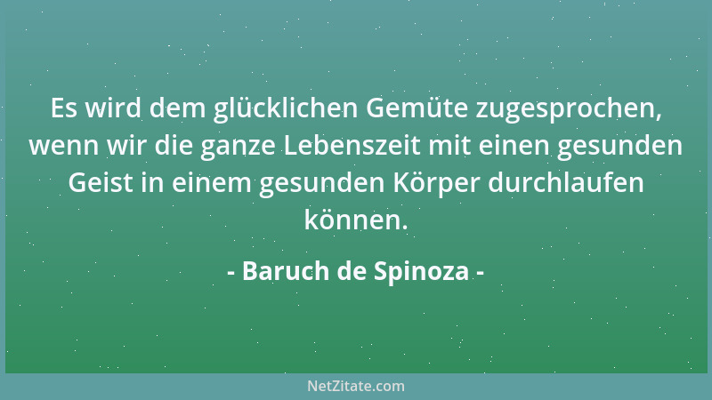 Baruch de Spinoza - Wer nach der Leitung der Vernunft lebt, strebt so viel er kann, den Haß, den Zorn, die Verachtung usw....
