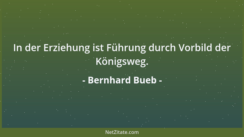 Bernhard Bueb - In der Erziehung ist Führung durch Vorbild der Königsweg....