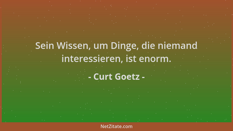 Curt Goetz - Sein Wissen, um Dinge, die niemand interessieren, ist enorm....