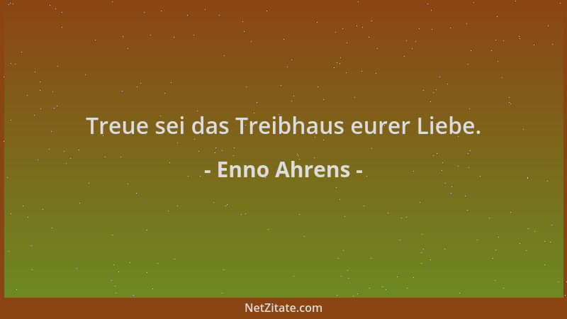 Enno Ahrens - Treue sei das Treibhaus eurer Liebe....