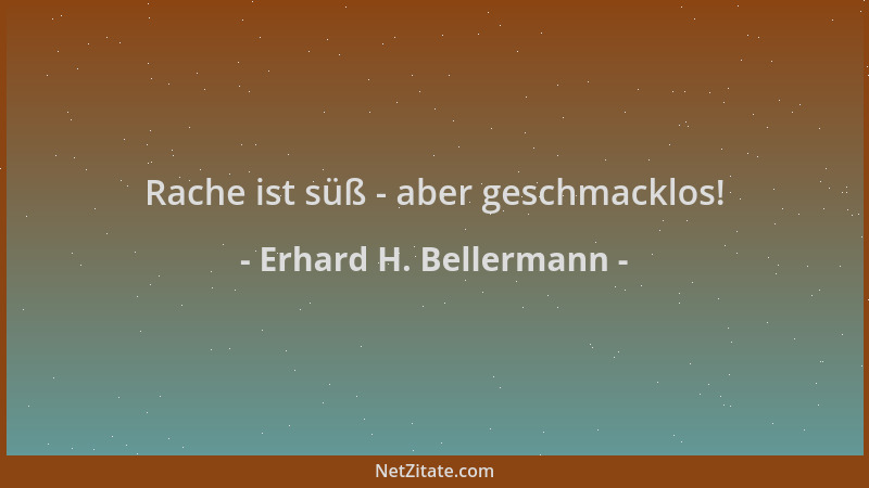 Erhard H. Bellermann - Rache ist süß - aber geschmacklos!...