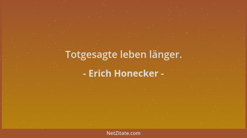 Erich Honecker - Totgesagte leben länger....