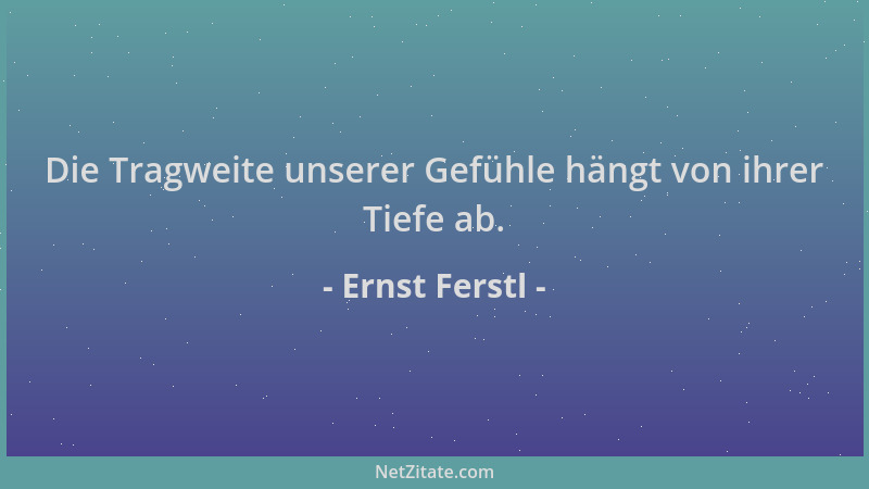 Ernst Ferstl - Die Tragweite unserer Gefühle hängt von ihrer Tiefe ab....