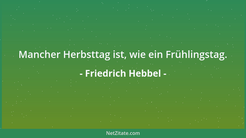 Friedrich Hebbel - Mancher Herbsttag ist, wie ein Frühlingstag....