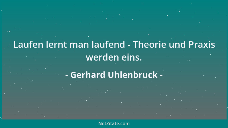 Gerhard Uhlenbruck - Laufen lernt man laufend - Theorie und Praxis werden eins....