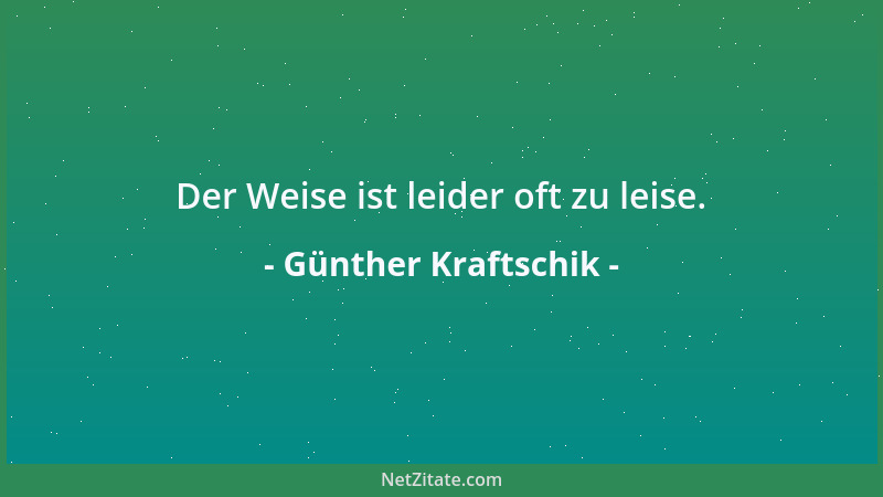 Günther Kraftschik - Der Weise ist leider oft zu leise....