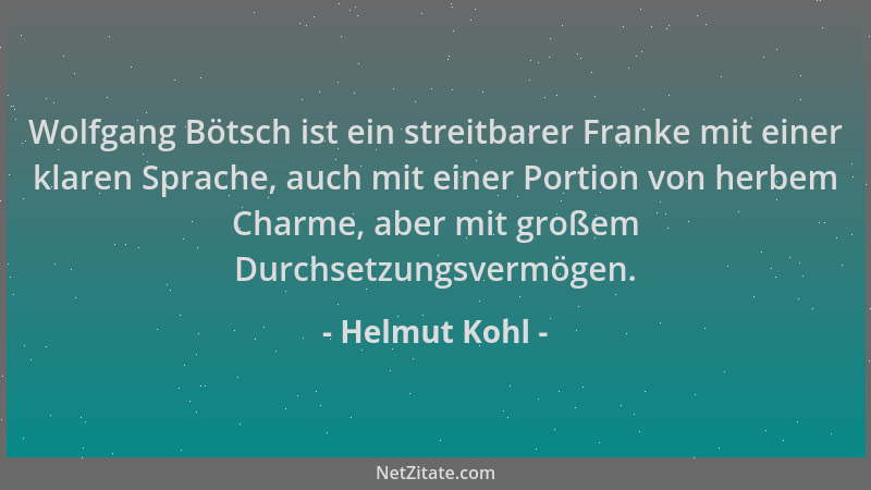 Helmut Kohl - Wolfgang Bötsch ist ein streitbarer Franke mit einer klaren Sprache, auch mit einer Portion von herbem Charme...