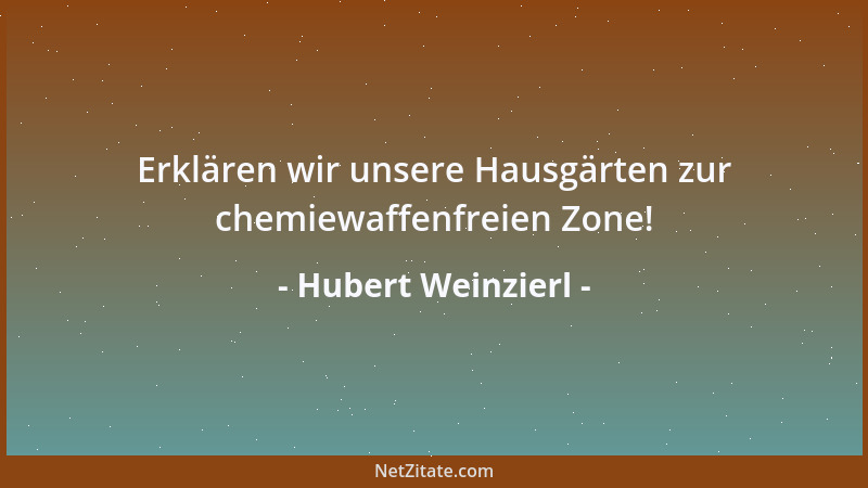 Hubert Weinzierl - Erklären wir unsere Hausgärten zur chemiewaffenfreien Zone!...