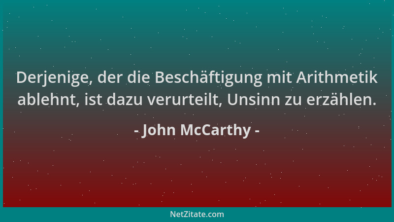 John McCarthy - Derjenige, der die Beschäftigung mit Arithmetik ablehnt, ist dazu verurteilt, Unsinn zu erzählen....