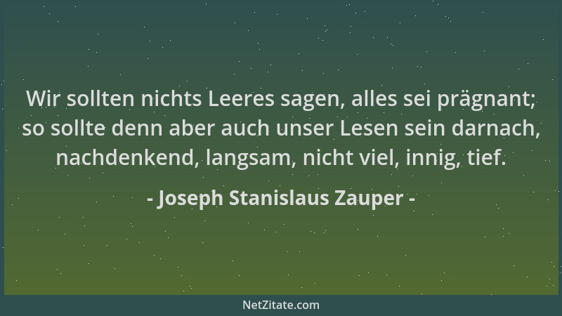 Joseph Stanislaus Zauper - Wir sollten nichts Leeres sagen, alles sei prägnant; so sollte denn aber auch unser Lesen sein d...
