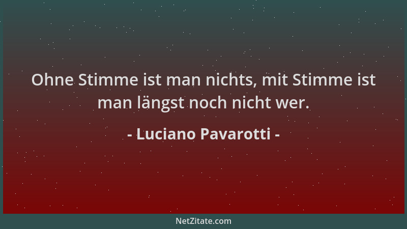 Luciano Pavarotti - Ohne Stimme ist man nichts, mit Stimme ist man längst noch nicht wer....