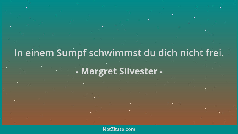 Margret Silvester - In einem Sumpf schwimmst du dich nicht frei....