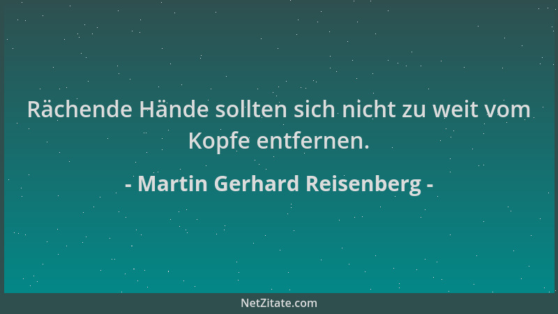 Martin Gerhard Reisenberg - Rächende Hände sollten sich nicht zu weit vom Kopfe entfernen....