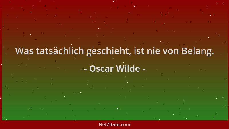 Oscar Wilde - Was tatsächlich geschieht, ist nie von Belang....