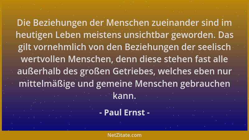 Paul Ernst - Die Beziehungen der Menschen zueinander sind im heutigen Leben meistens unsichtbar geworden. Das gilt vornehml...