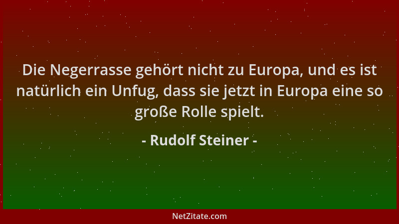 Rudolf Steiner - Die Negerrasse gehört nicht zu Europa, und es ist natürlich ein Unfug, dass sie jetzt in Europa eine so gr...