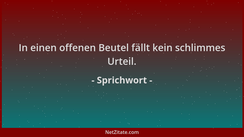 Sprichwort - In einen offenen Beutel fällt kein schlimmes Urteil....