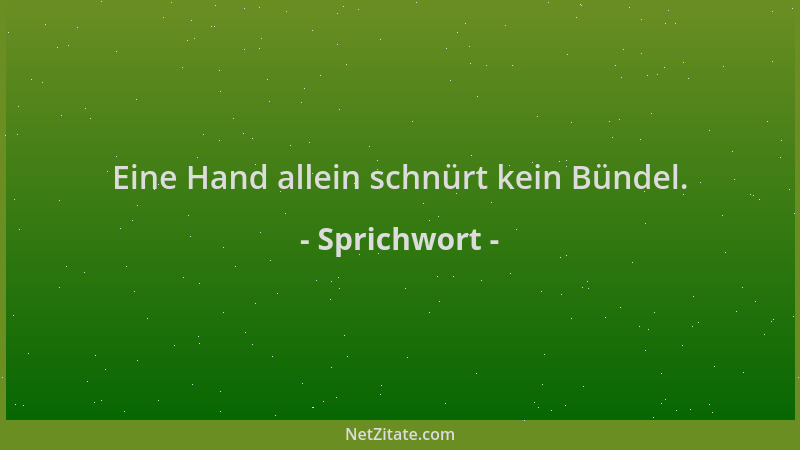 Sprichwort - Eine Hand allein schnürt kein Bündel....