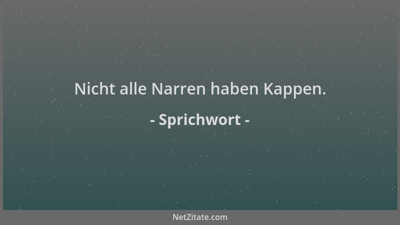 Sprichwort - Nicht alle Narren haben Kappen....