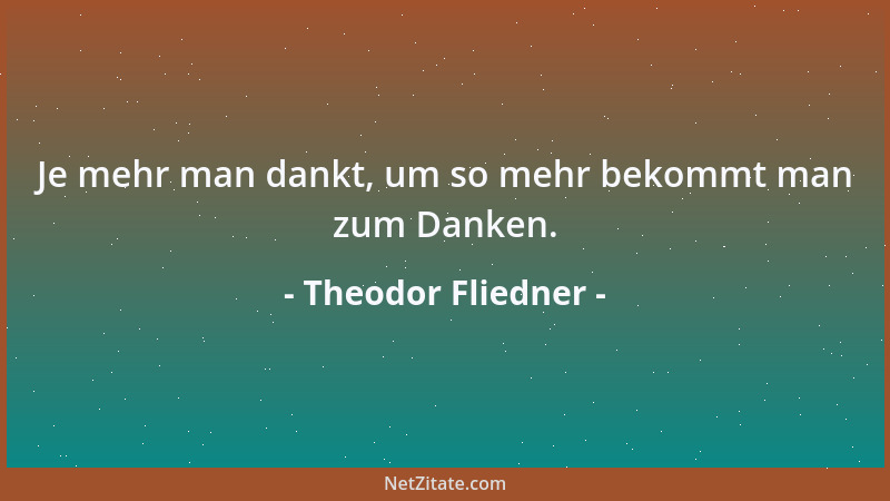 Theodor Fliedner - Je mehr man dankt, um so mehr bekommt man zum Danken....