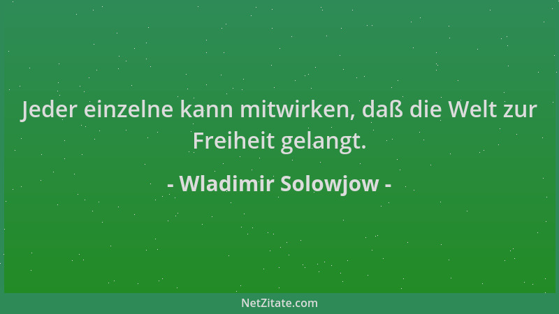 Wladimir Solowjow - Jeder einzelne kann mitwirken, daß die Welt zur Freiheit gelangt....