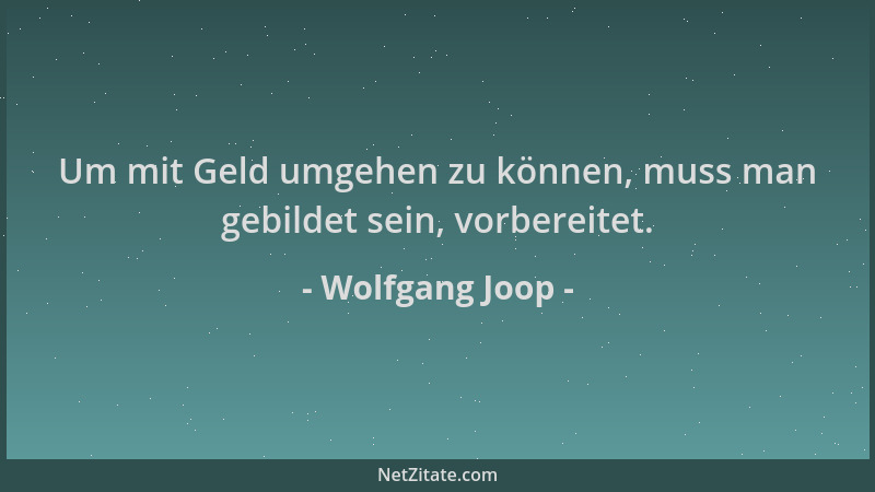Wolfgang Joop - Um mit Geld umgehen zu können, muss man gebildet sein, vorbereitet....