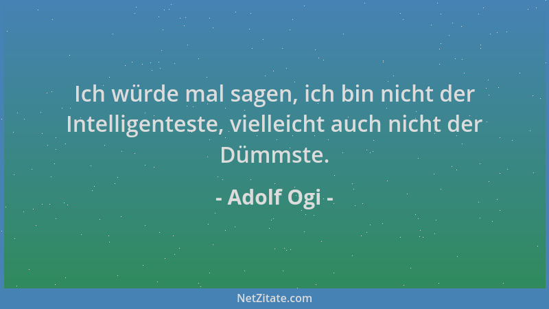 Adolf Ogi - Ich würde mal sagen, ich bin nicht der Intelligenteste, vielleicht auch nicht der Dümmste....