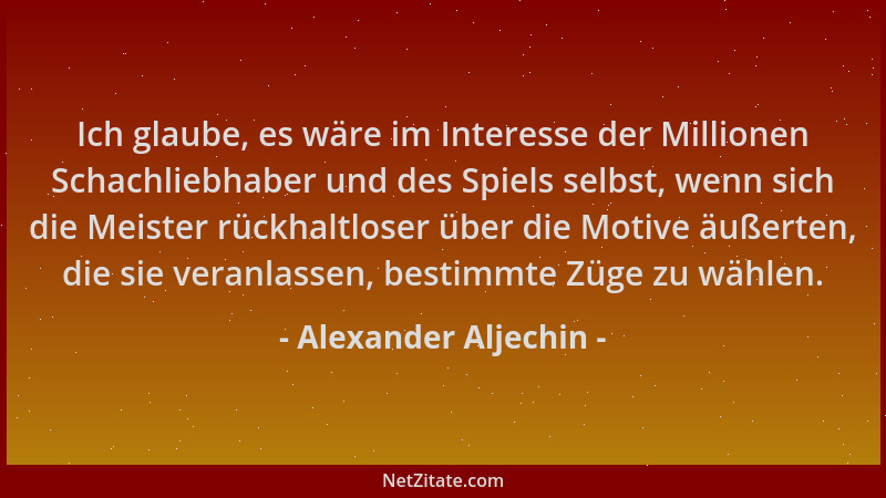 Alexander Aljechin - Ich glaube, es wäre im Interesse der Millionen Schachliebhaber und des Spiels selbst, wenn sich die Me...