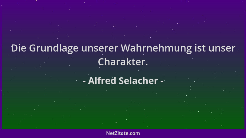 Alfred Selacher - Die Grundlage unserer Wahrnehmung ist unser Charakter....