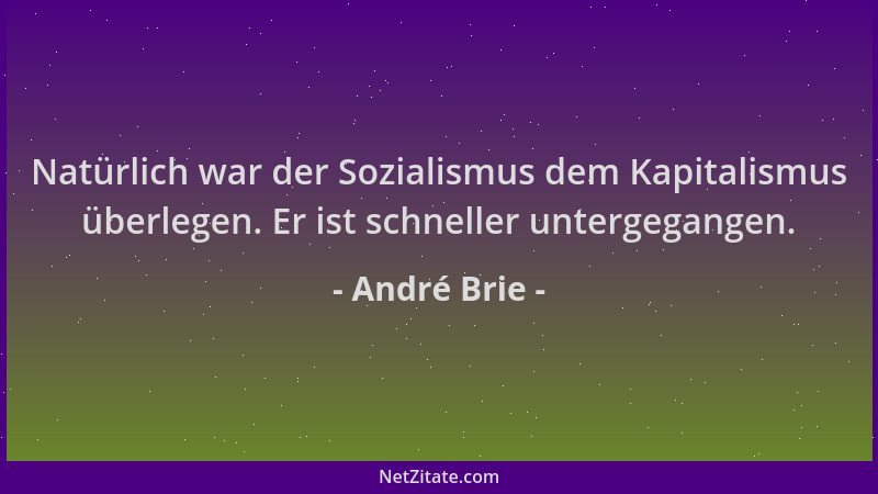André Brie - Natürlich war der Sozialismus dem Kapitalismus überlegen. Er ist schneller untergegangen....