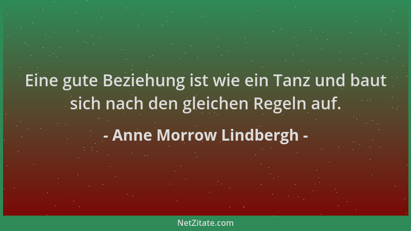 Anne Morrow Lindbergh - Eine gute Beziehung ist wie ein Tanz und baut sich nach den gleichen Regeln auf....
