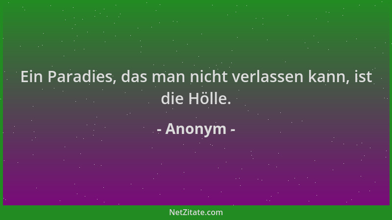 Anonym - Ein Paradies, das man nicht verlassen kann, ist die Hölle....