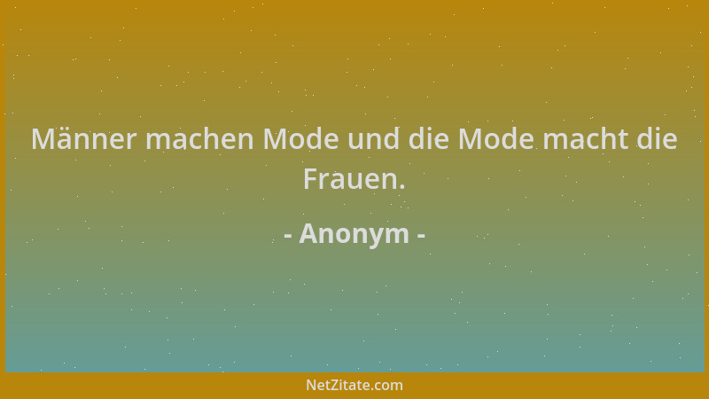 Anonym - Männer machen Mode und die Mode macht die Frauen....