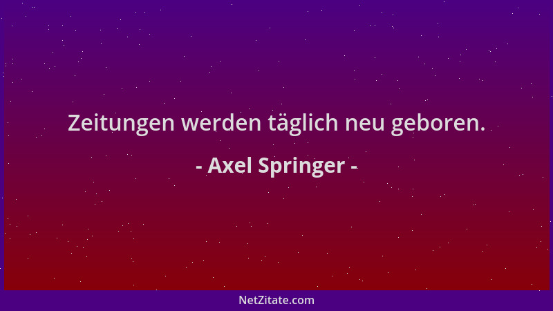 Axel Springer - Zeitungen werden täglich neu geboren....