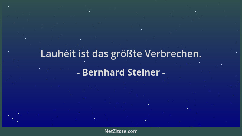 Bernhard Steiner - Lauheit ist das größte Verbrechen....