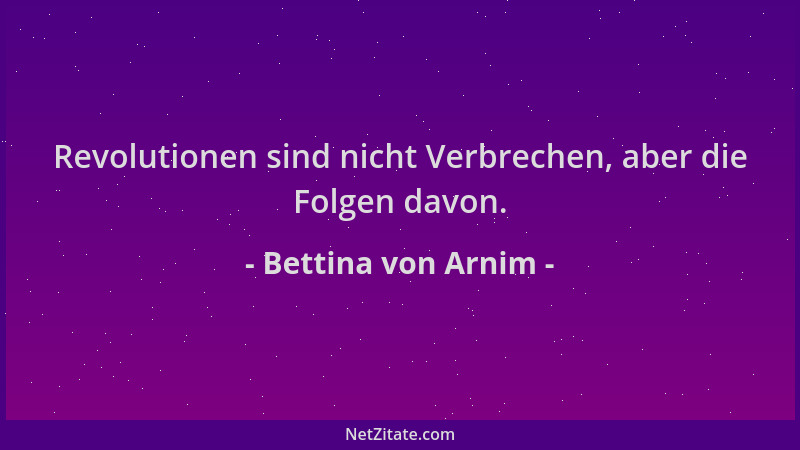 Bettina von Arnim - Revolutionen sind nicht Verbrechen, aber die Folgen davon....