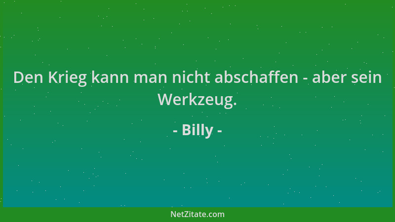 Billy - Den Krieg kann man nicht abschaffen - aber sein Werkzeug....