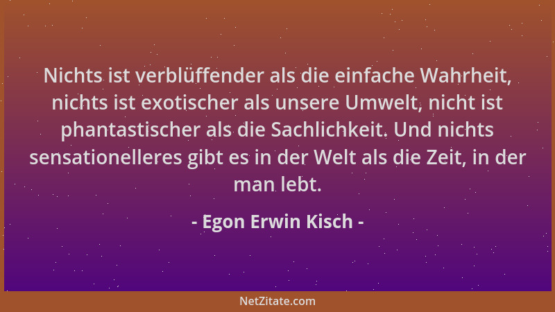 Egon Erwin Kisch - Nichts ist verblüffender als die einfache Wahrheit, nichts ist exotischer als unsere Umwelt, nicht ist p...
