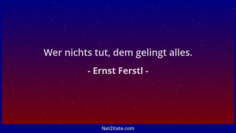 Ernst Ferstl - Wer nichts tut, dem gelingt alles....