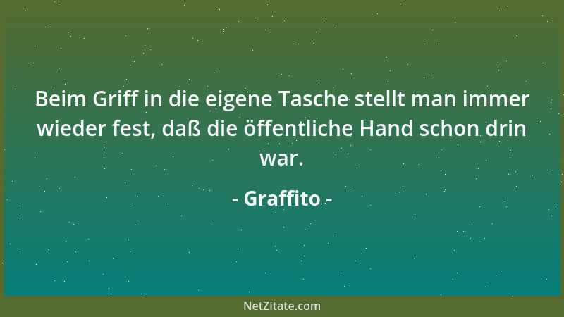 Graffito - Beim Griff in die eigene Tasche stellt man immer wieder fest, daß die öffentliche Hand schon drin war....
