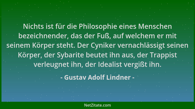 Gustav Adolf Lindner - Nichts ist für die Philosophie eines Menschen bezeichnender, das der Fuß, auf welchem er mit seinem...