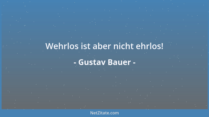 Gustav Bauer - Wehrlos ist aber nicht ehrlos!...