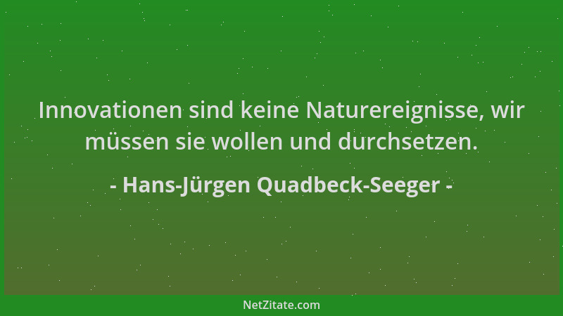 Hans-Jürgen Quadbeck-Seeger - Innovationen sind keine Naturereignisse, wir müssen sie wollen und durchsetzen....