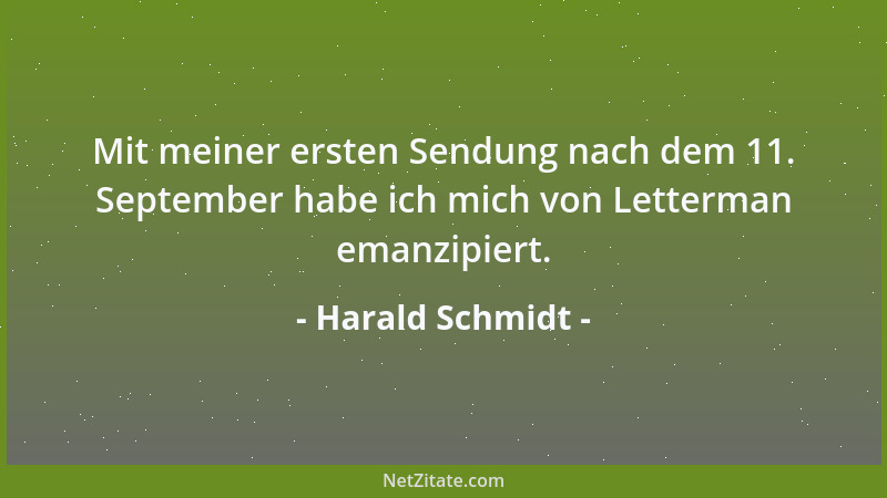 Harald Schmidt - Mit meiner ersten Sendung nach dem 11. September habe ich mich von Letterman emanzipiert....