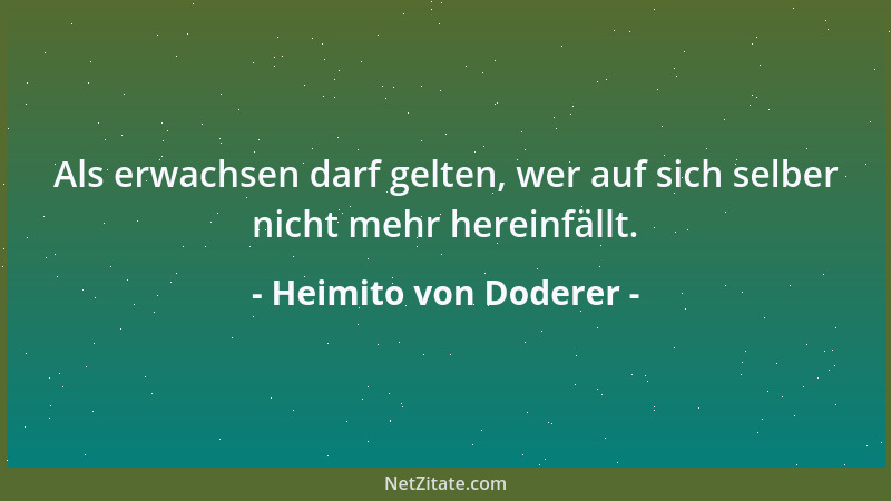 Heimito von Doderer - Als erwachsen darf gelten, wer auf sich selber nicht mehr hereinfällt....