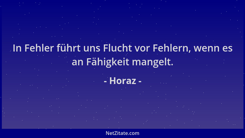 Horaz - In Fehler führt uns Flucht vor Fehlern, wenn es an Fähigkeit mangelt....