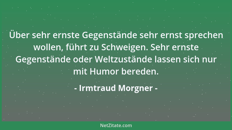 Irmtraud Morgner - Über sehr ernste Gegenstände sehr ernst sprechen wollen, führt zu Schweigen. Sehr ernste Gegenstände ode...
