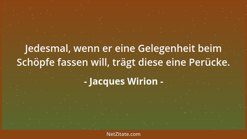 Jacques Wirion - Jedesmal, wenn er eine Gelegenheit beim Schöpfe fassen will, trägt diese eine Perücke....